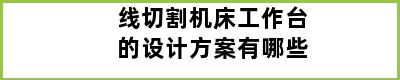 线切割机床工作台的设计方案有哪些