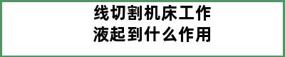 线切割机床工作液起到什么作用