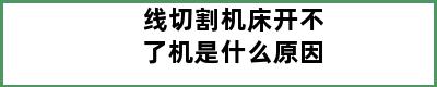 线切割机床开不了机是什么原因