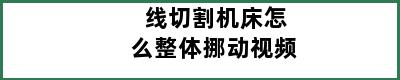 线切割机床怎么整体挪动视频