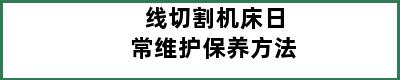 线切割机床日常维护保养方法