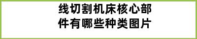 线切割机床核心部件有哪些种类图片