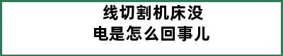 线切割机床没电是怎么回事儿