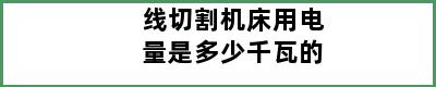 线切割机床用电量是多少千瓦的