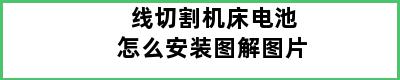 线切割机床电池怎么安装图解图片