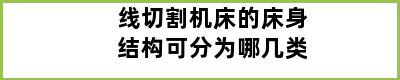 线切割机床的床身结构可分为哪几类