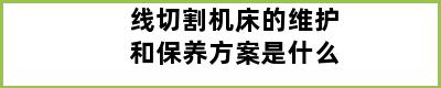 线切割机床的维护和保养方案是什么