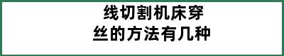 线切割机床穿丝的方法有几种