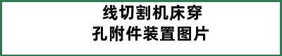 线切割机床穿孔附件装置图片