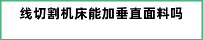 线切割机床能加垂直面料吗