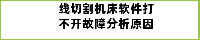 线切割机床软件打不开故障分析原因