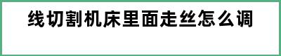 线切割机床里面走丝怎么调