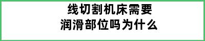 线切割机床需要润滑部位吗为什么