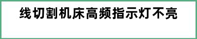 线切割机床高频指示灯不亮