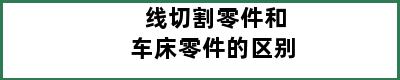 线切割零件和车床零件的区别