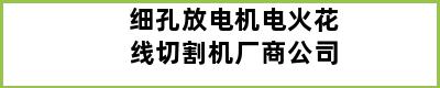 细孔放电机电火花线切割机厂商公司