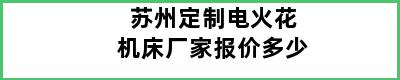 苏州定制电火花机床厂家报价多少