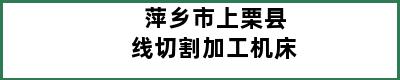 萍乡市上栗县线切割加工机床