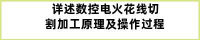 详述数控电火花线切割加工原理及操作过程