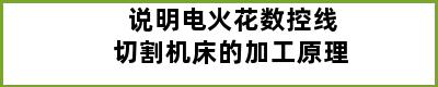 说明电火花数控线切割机床的加工原理