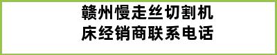 赣州慢走丝切割机床经销商联系电话