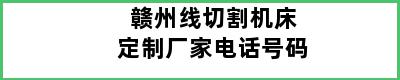 赣州线切割机床定制厂家电话号码