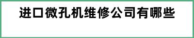 进口微孔机维修公司有哪些