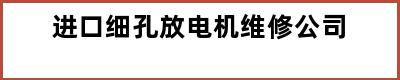 进口细孔放电机维修公司