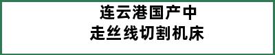 连云港国产中走丝线切割机床