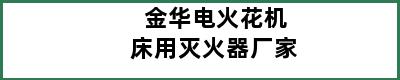 金华电火花机床用灭火器厂家