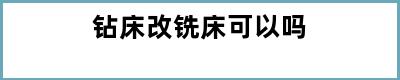 钻床改铣床可以吗