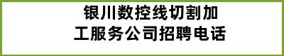 银川数控线切割加工服务公司招聘电话