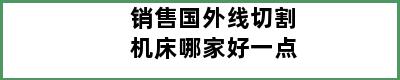 销售国外线切割机床哪家好一点