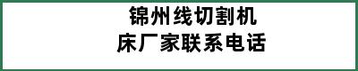 锦州线切割机床厂家联系电话