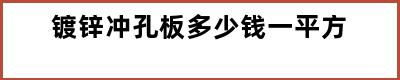 镀锌冲孔板多少钱一平方