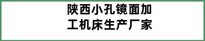 陕西小孔镜面加工机床生产厂家