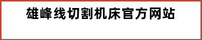 雄峰线切割机床官方网站