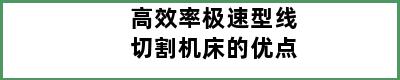 高效率极速型线切割机床的优点