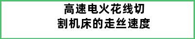 高速电火花线切割机床的走丝速度