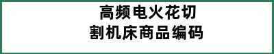 高频电火花切割机床商品编码