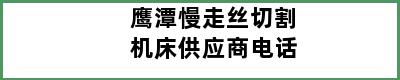 鹰潭慢走丝切割机床供应商电话